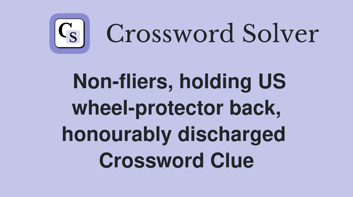 Non-fliers, holding US wheel-protector back, honourably discharged  Crossword Clue