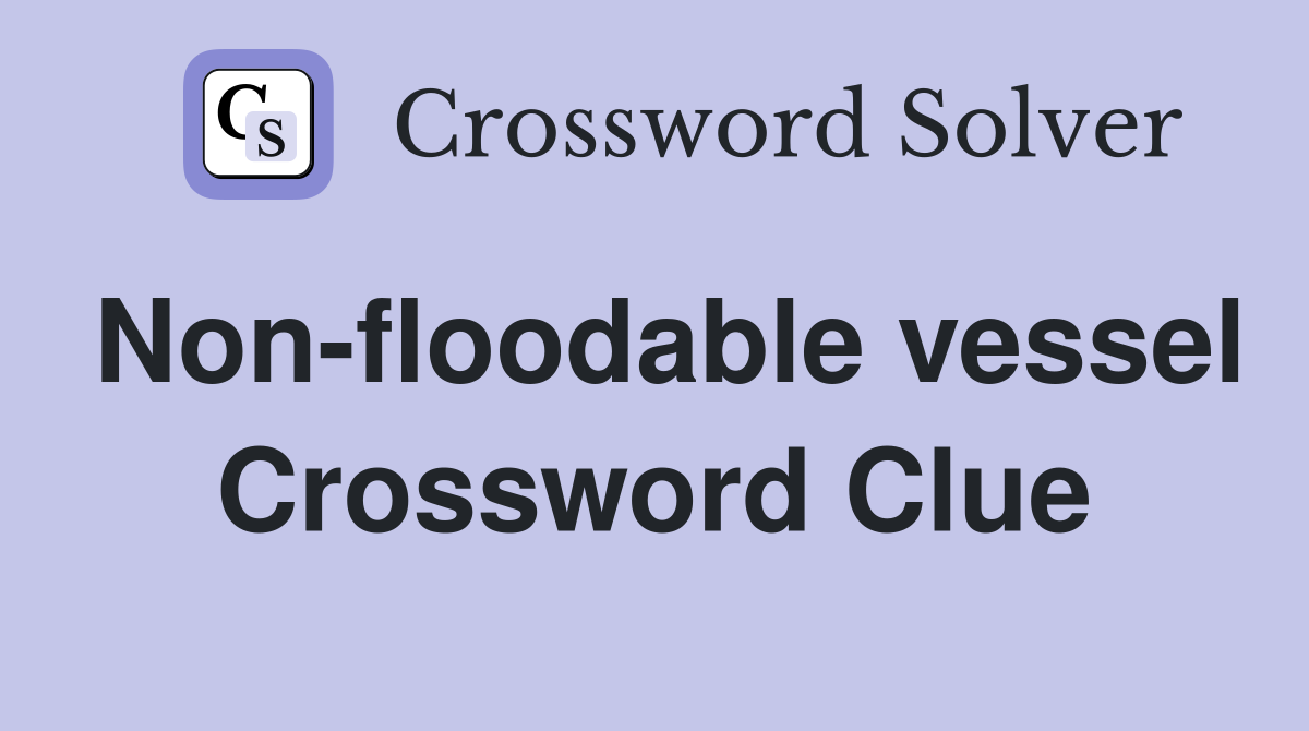 Non-floodable vessel Crossword Clue