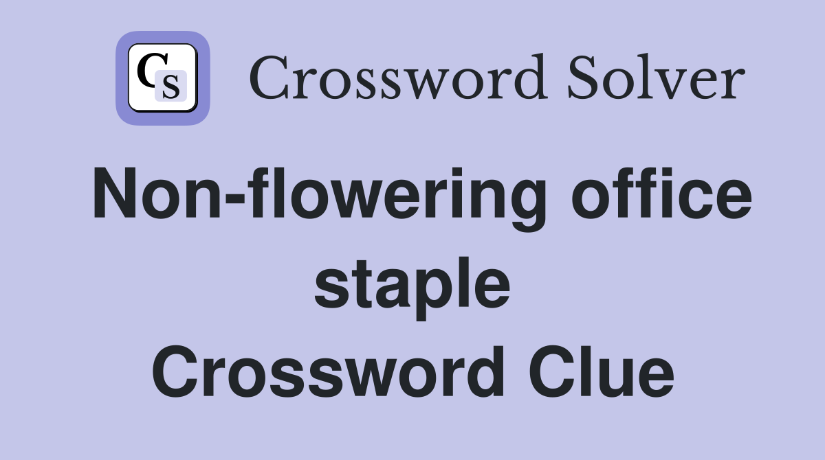 Non-flowering office staple Crossword Clue