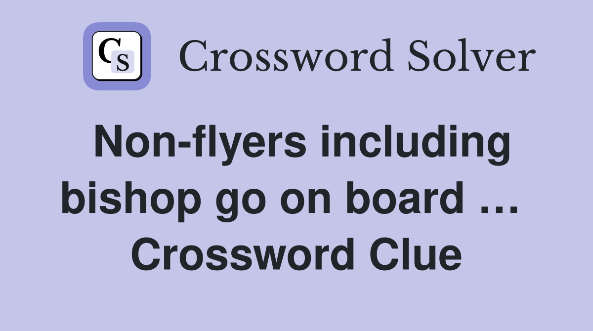 Non-flyers including bishop go on board …  Crossword Clue
