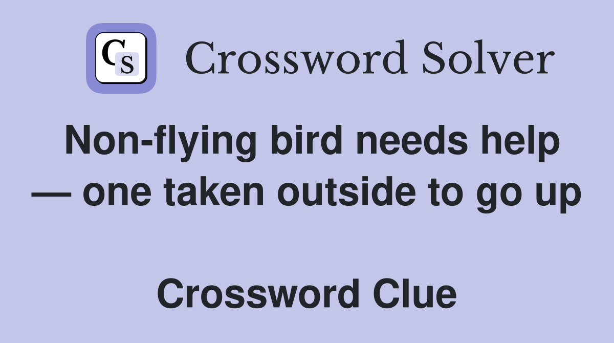 Non-flying bird needs help — one taken outside to go up  Crossword Clue