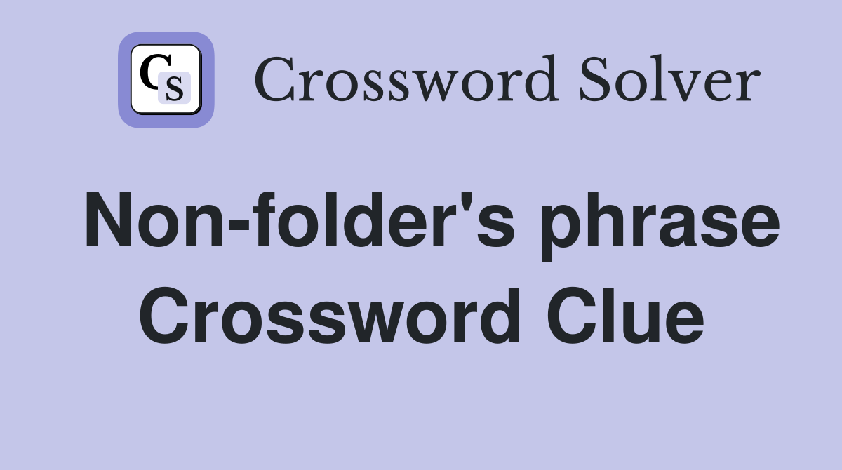 Non-folder's phrase Crossword Clue