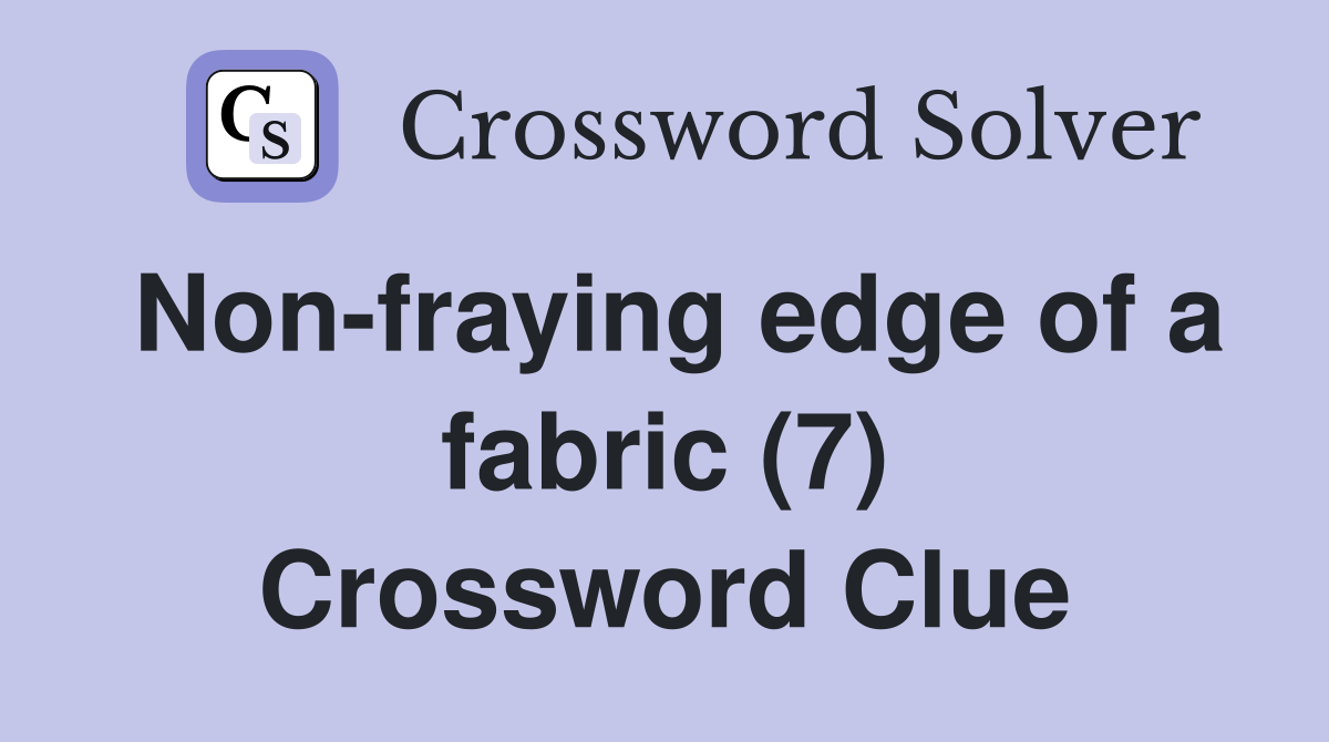 Non-fraying edge of a fabric (7) Crossword Clue