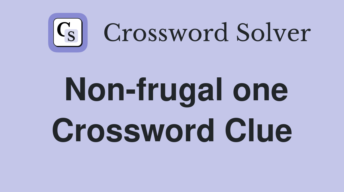 Non-frugal one Crossword Clue
