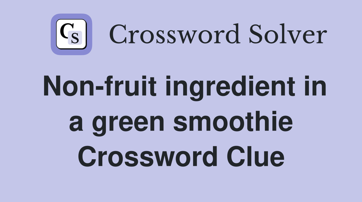 Non-fruit ingredient in a green smoothie Crossword Clue