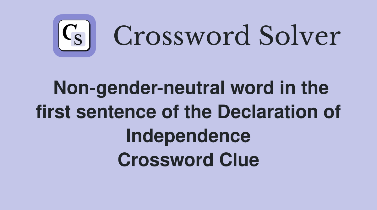 Non-gender-neutral word in the first sentence of the Declaration of Independence Crossword Clue