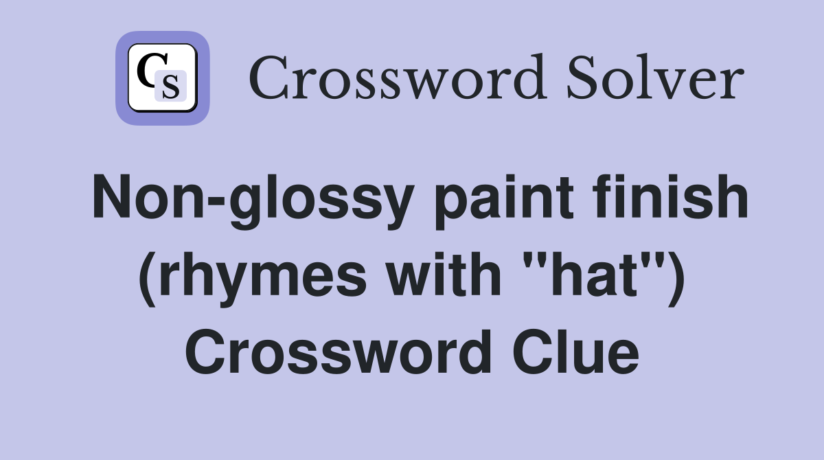 Non-glossy paint finish (rhymes with "hat") Crossword Clue