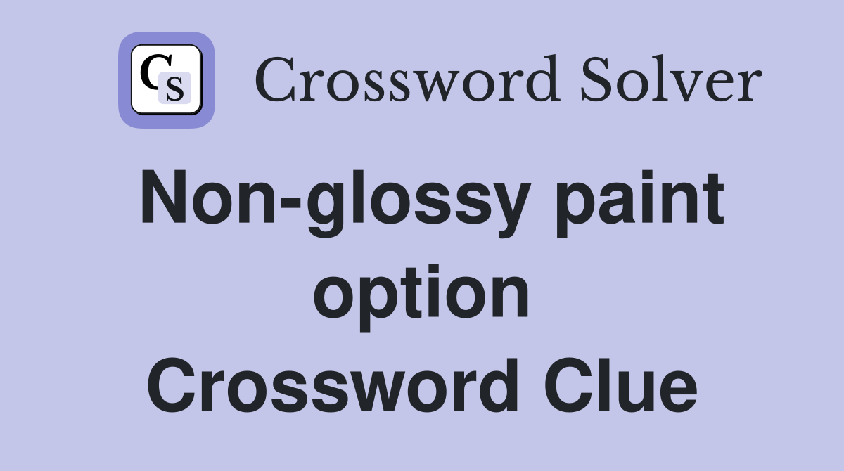 Non-glossy paint option Crossword Clue
