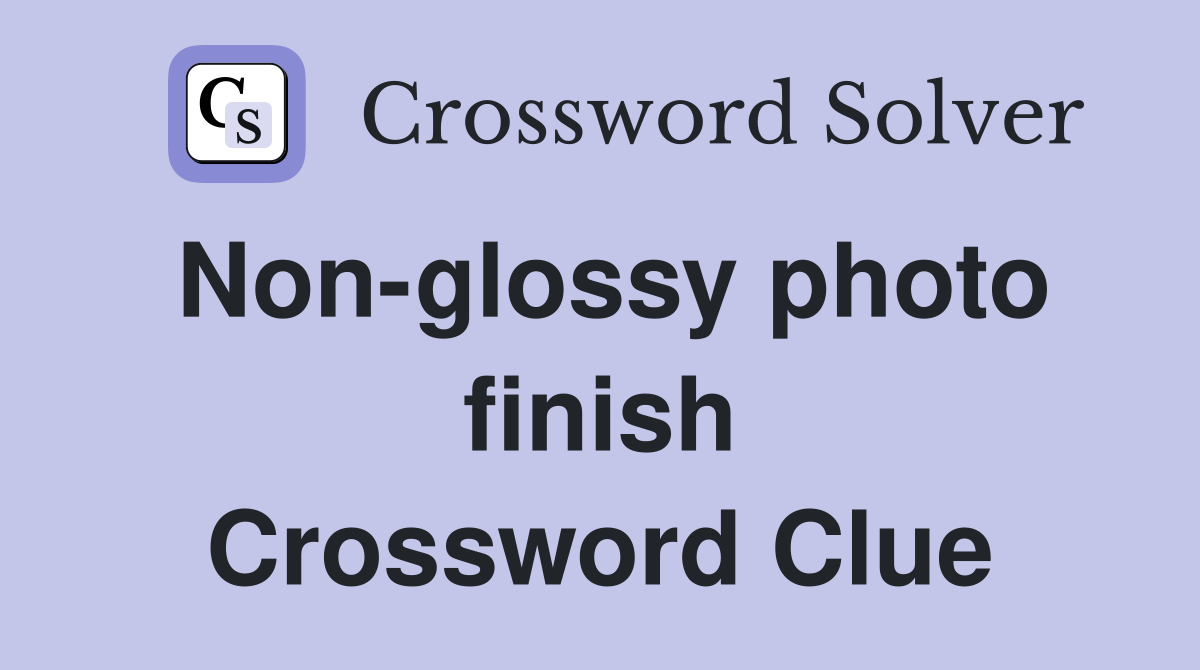 Non-glossy photo finish Crossword Clue
