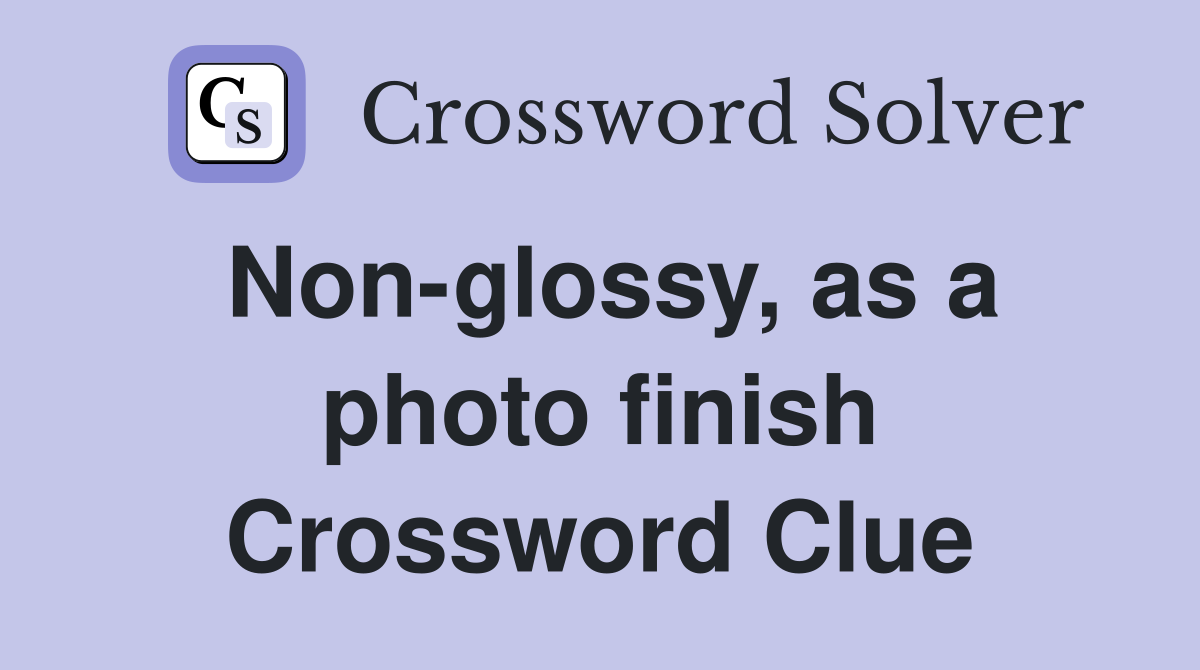 Non-glossy, as a photo finish Crossword Clue