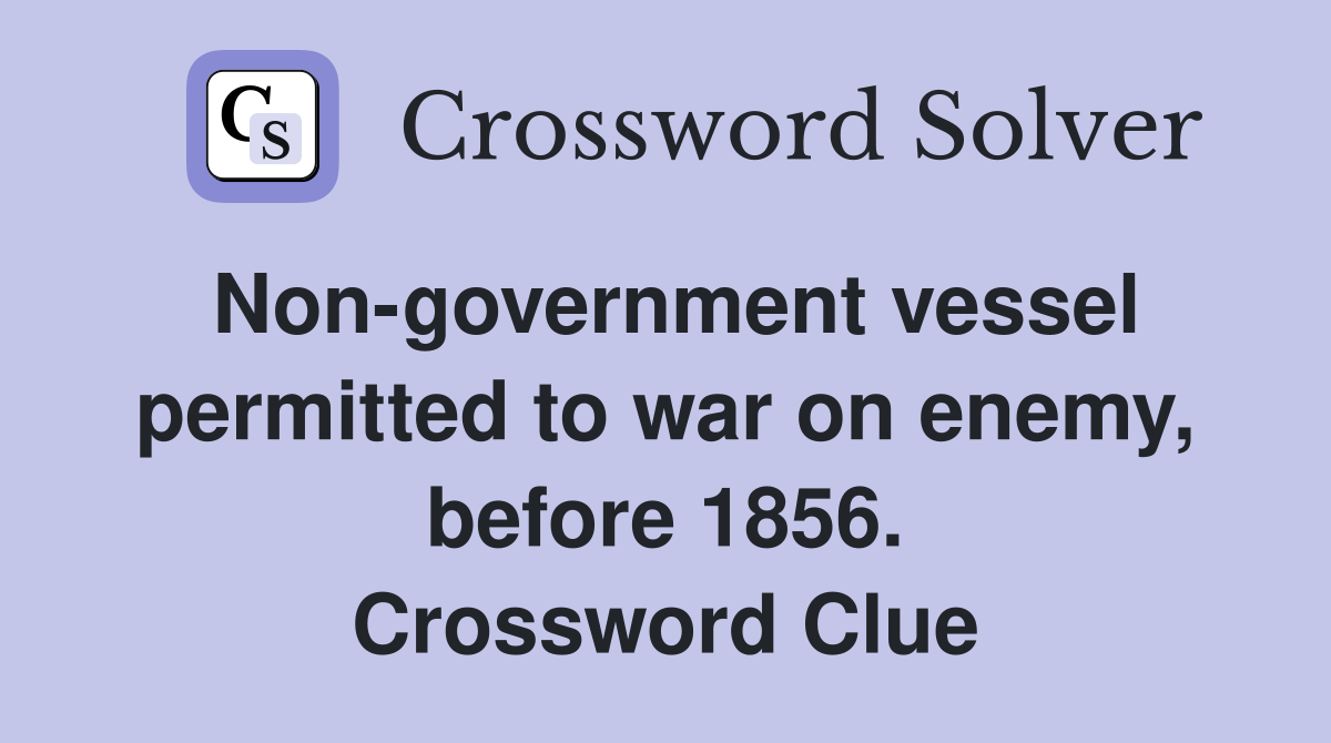 Non-government vessel permitted to war on enemy, before 1856. Crossword Clue