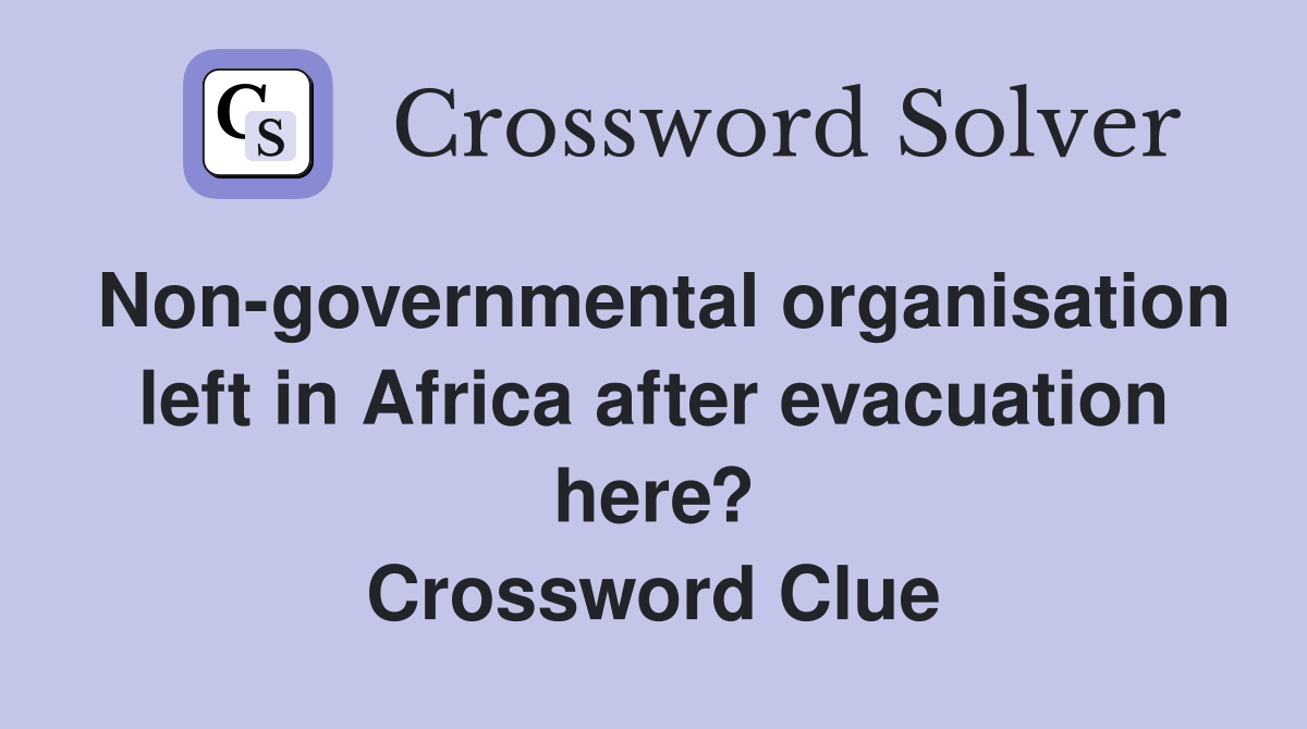 Non-governmental organisation left in Africa after evacuation here? Crossword Clue