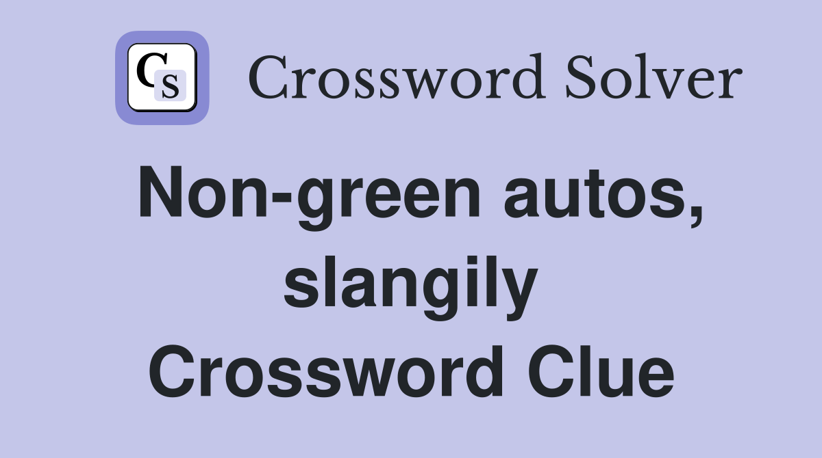Non-green autos, slangily Crossword Clue