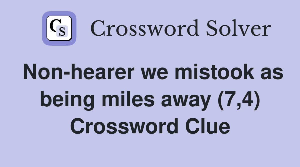 Non-hearer we mistook as being miles away (7,4) Crossword Clue