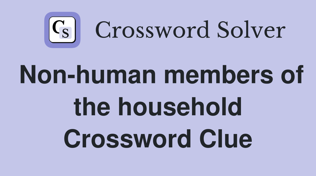 Non-human members of the household Crossword Clue