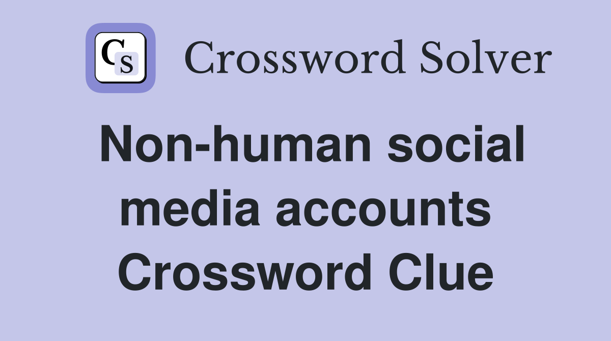 Non-human social media accounts Crossword Clue