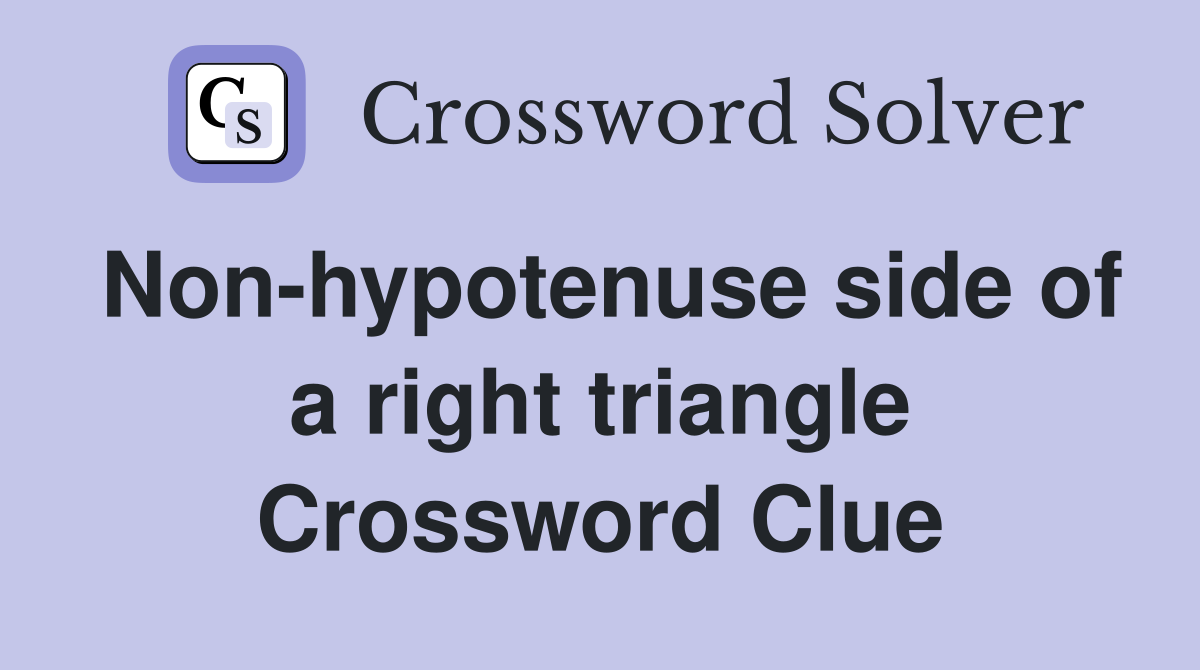 Non-hypotenuse side of a right triangle Crossword Clue