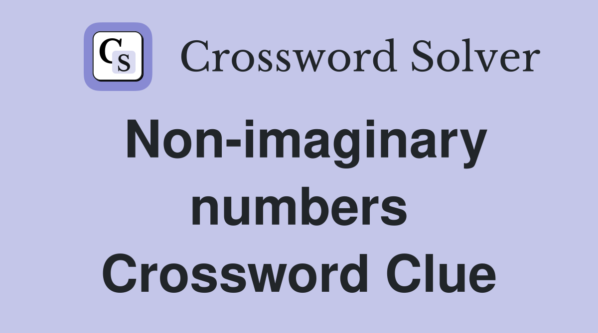 Non-imaginary numbers Crossword Clue