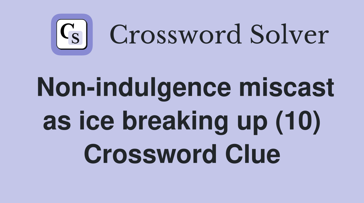 Non-indulgence miscast as ice breaking up (10) Crossword Clue