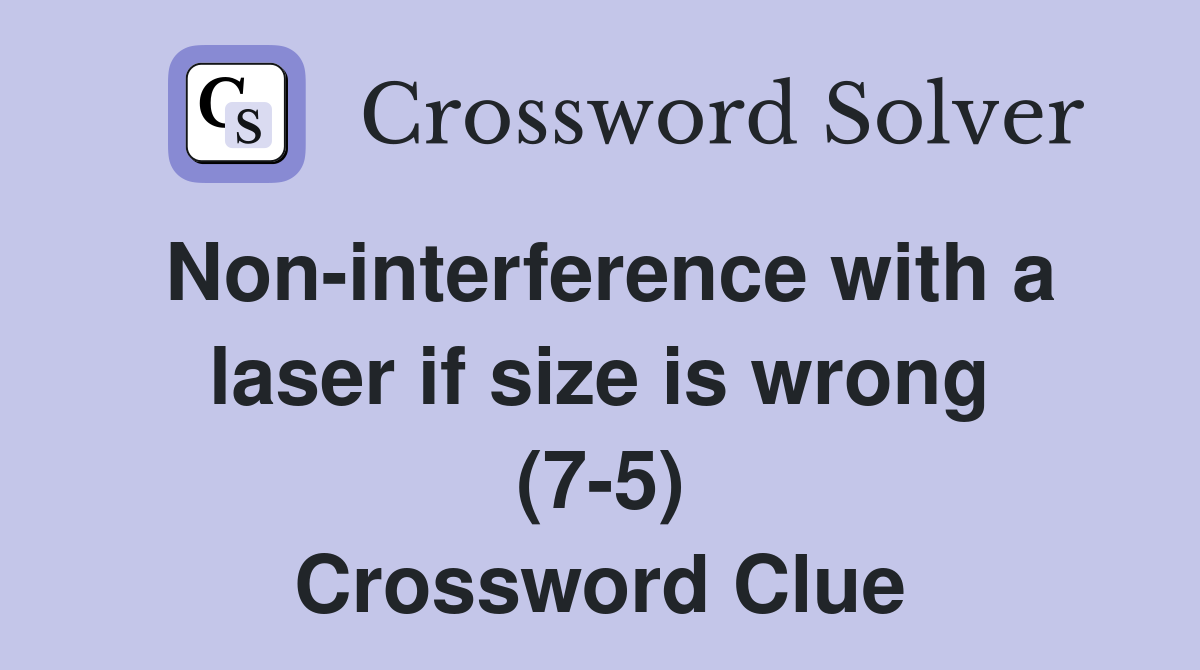 Non-interference with a laser if size is wrong (7-5) Crossword Clue