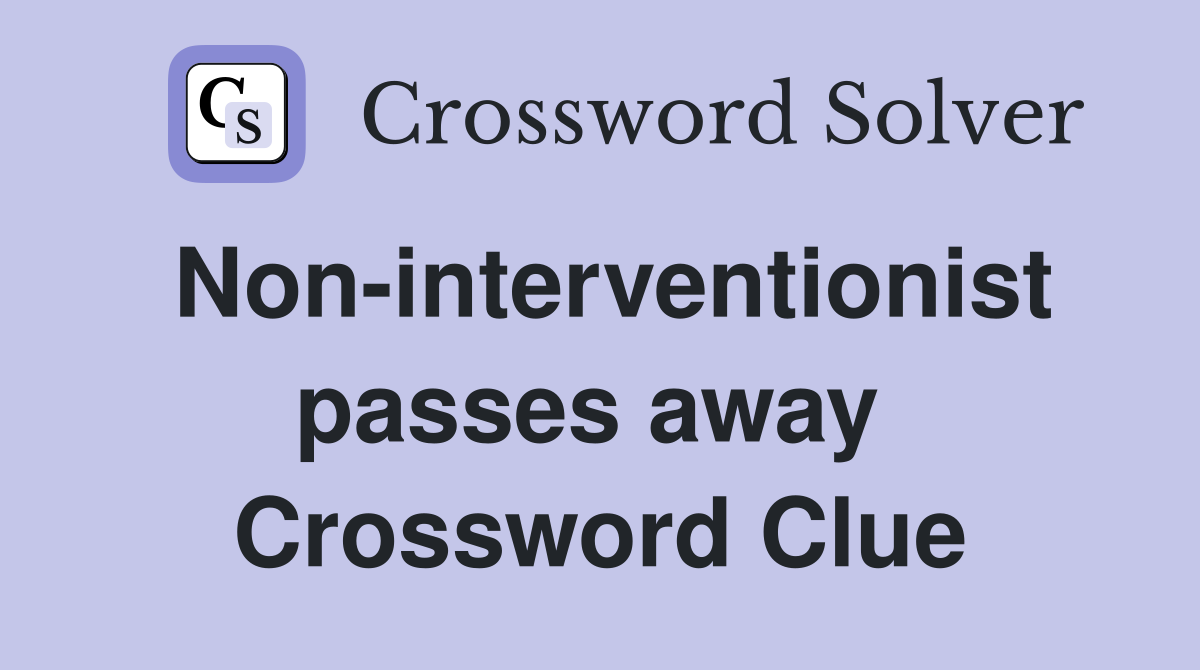 Non-interventionist passes away  Crossword Clue