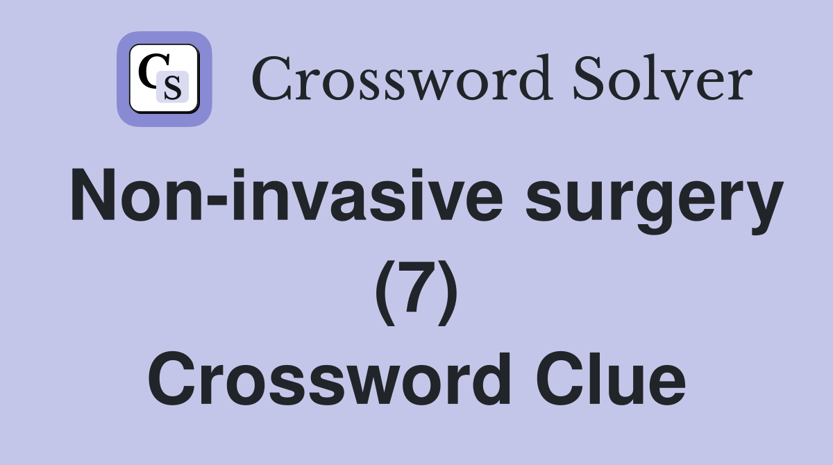 Non-invasive surgery (7) Crossword Clue