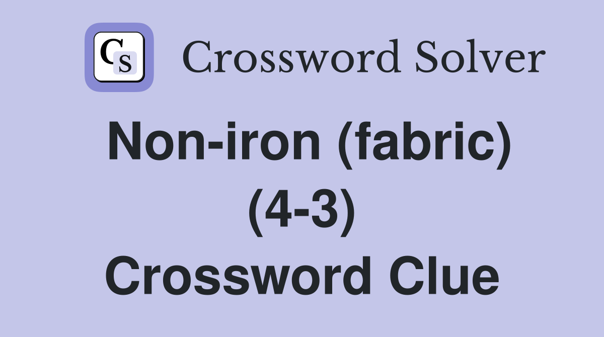 Non-iron (fabric) (4-3) Crossword Clue