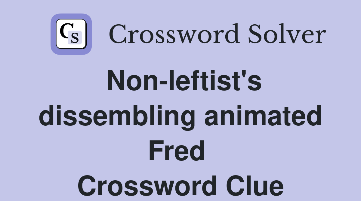 Non-leftist's dissembling animated Fred  Crossword Clue