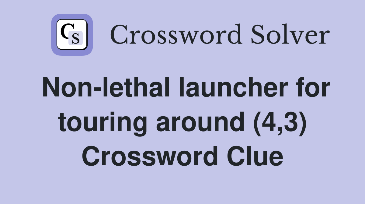 Non-lethal launcher for touring around (4,3) Crossword Clue