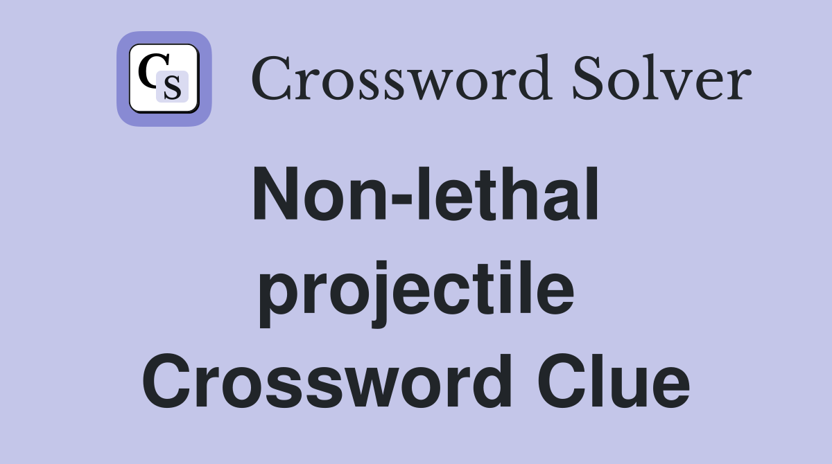 Non-lethal projectile Crossword Clue
