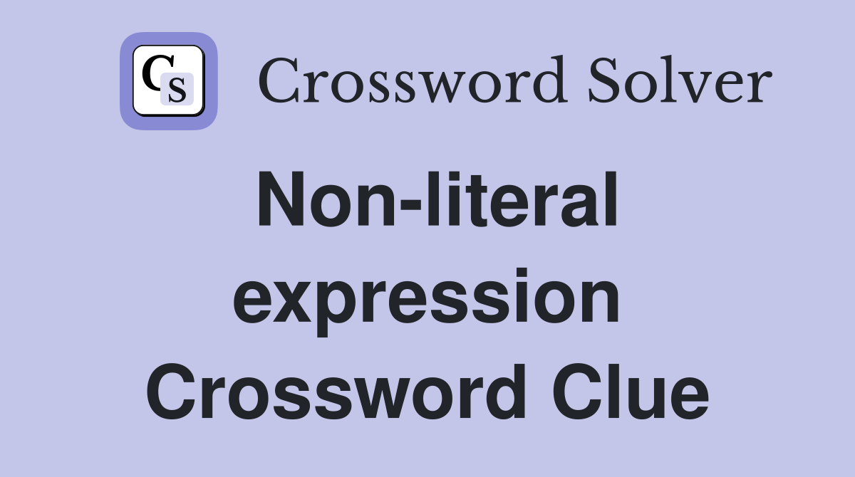 Non-literal expression Crossword Clue