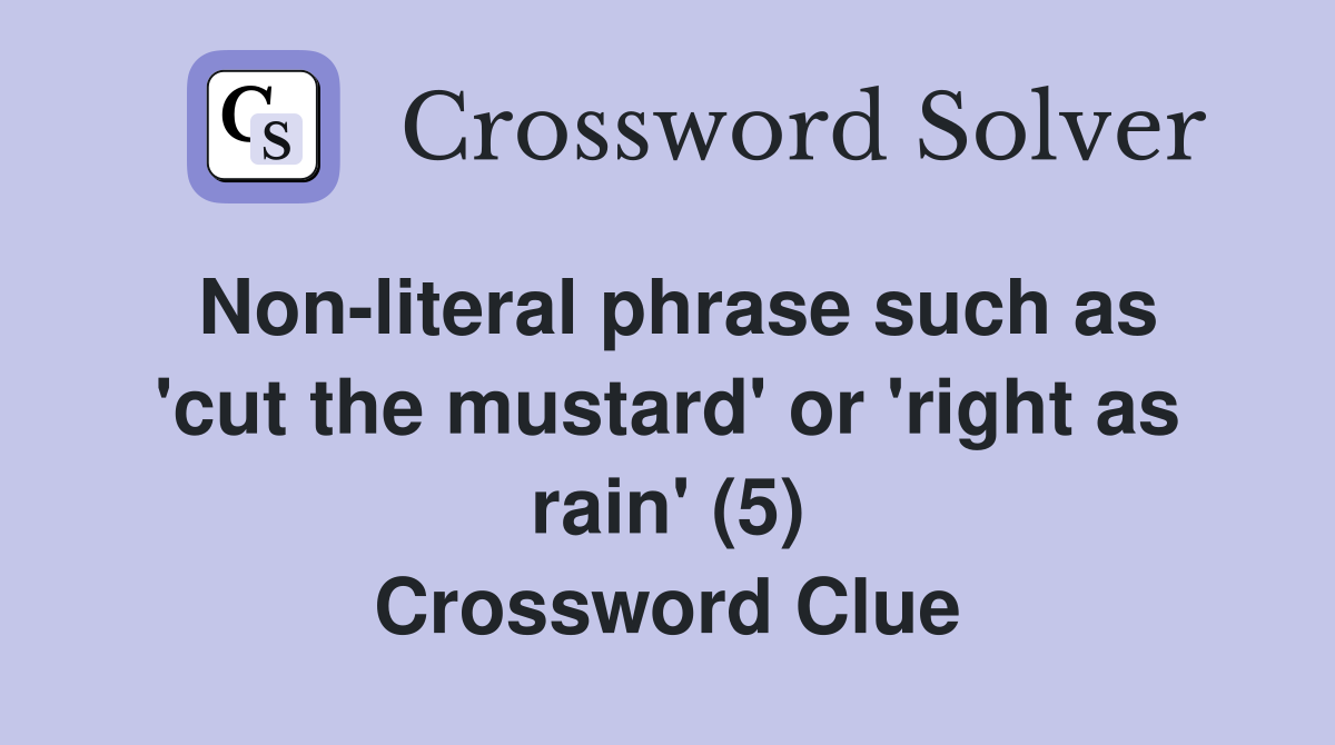 Non-literal phrase such as 'cut the mustard' or 'right as rain' (5) Crossword Clue
