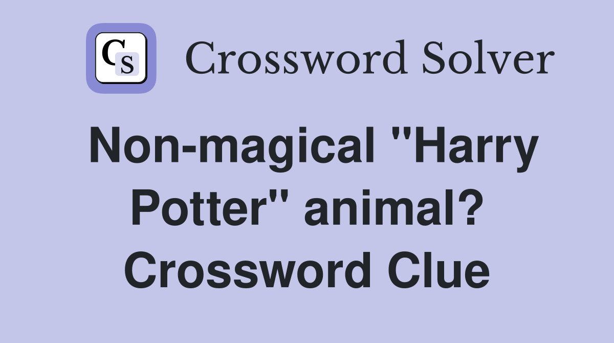 Non-magical "Harry Potter" animal? Crossword Clue