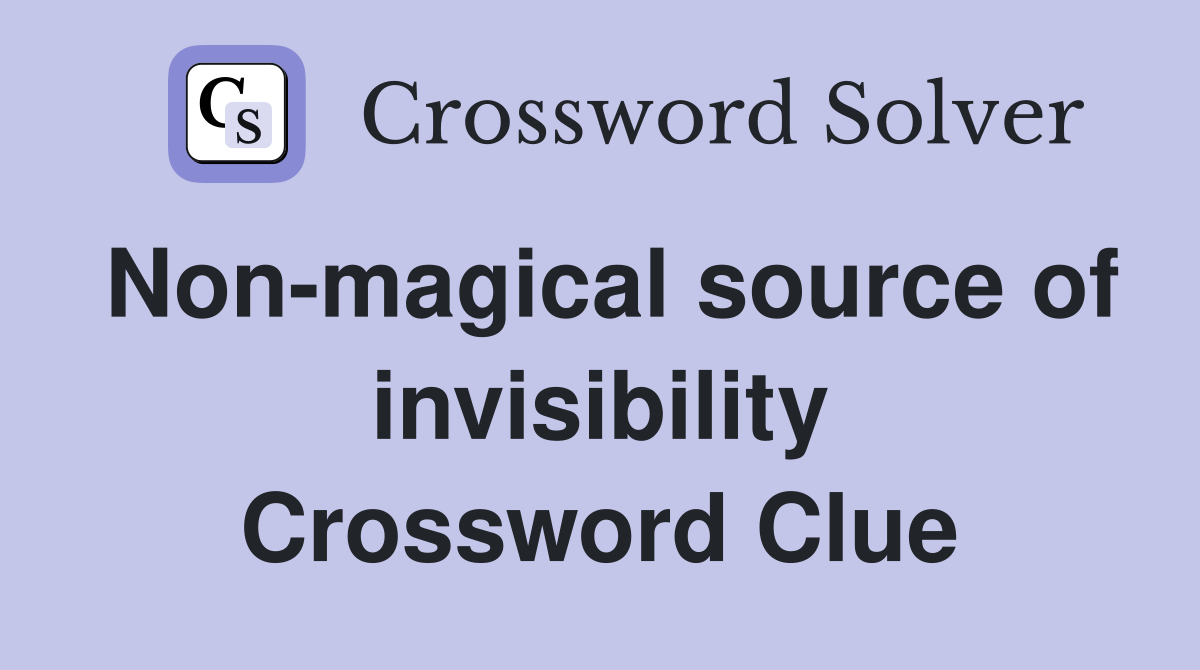 Non-magical source of invisibility Crossword Clue