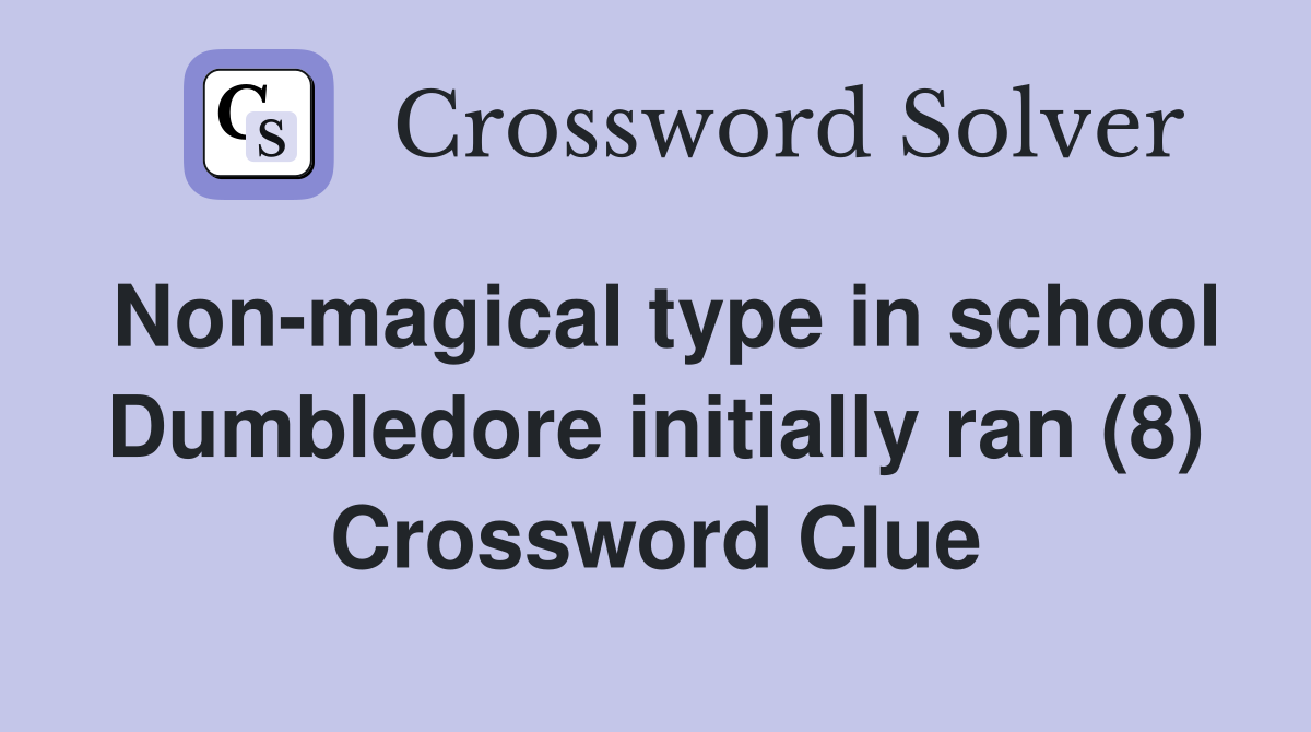 Non-magical type in school Dumbledore initially ran (8) Crossword Clue