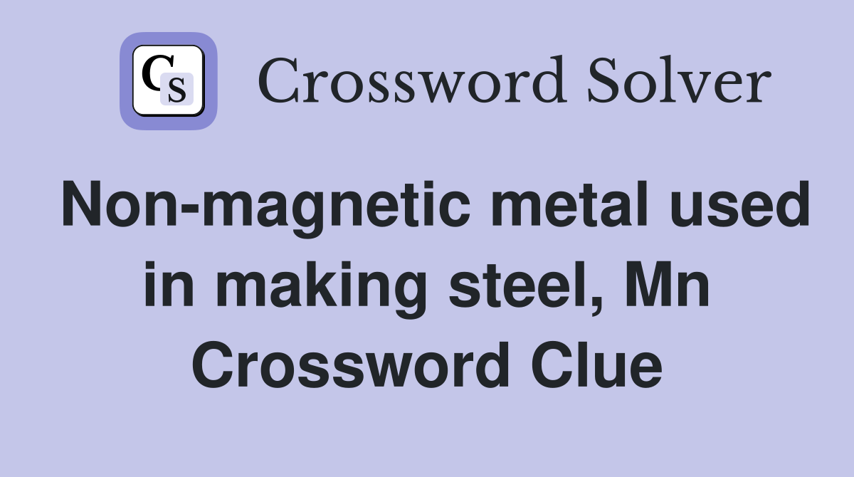 Non-magnetic metal used in making steel, Mn Crossword Clue