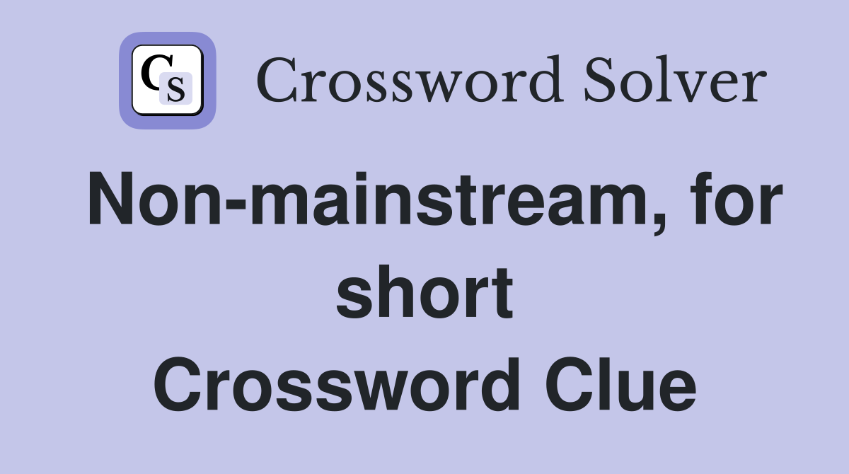 Non-mainstream, for short Crossword Clue