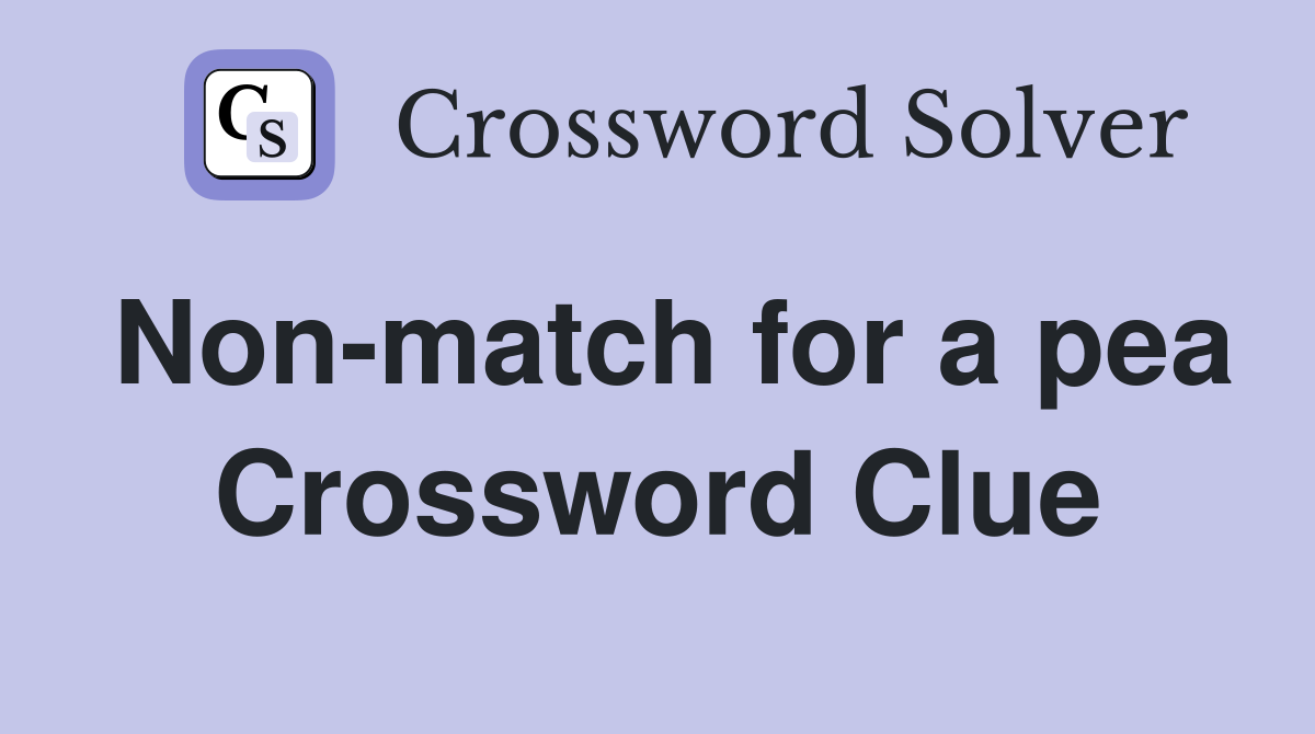 Non-match for a pea Crossword Clue