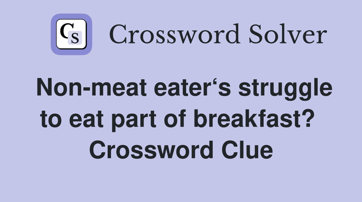 Non-meat eater‘s struggle to eat part of breakfast?  Crossword Clue