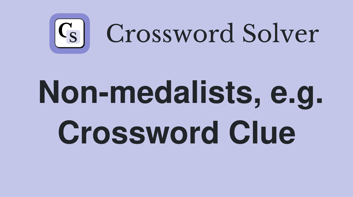 Non-medalists, e.g. Crossword Clue