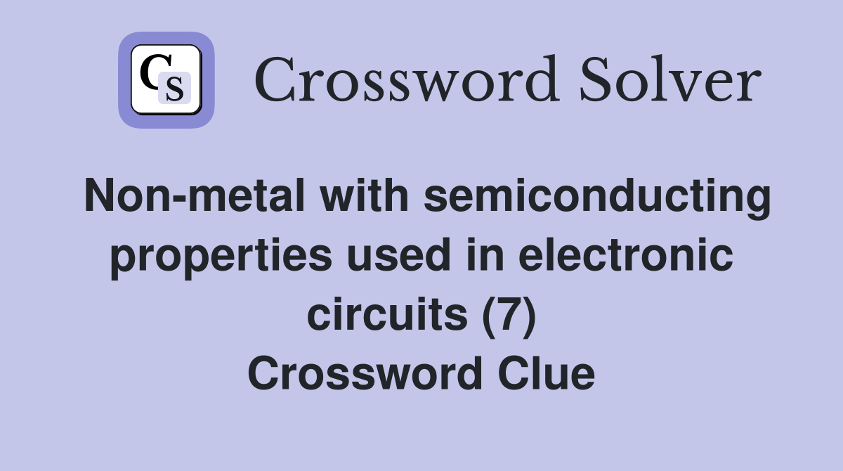 Non-metal with semiconducting properties used in electronic circuits (7) Crossword Clue