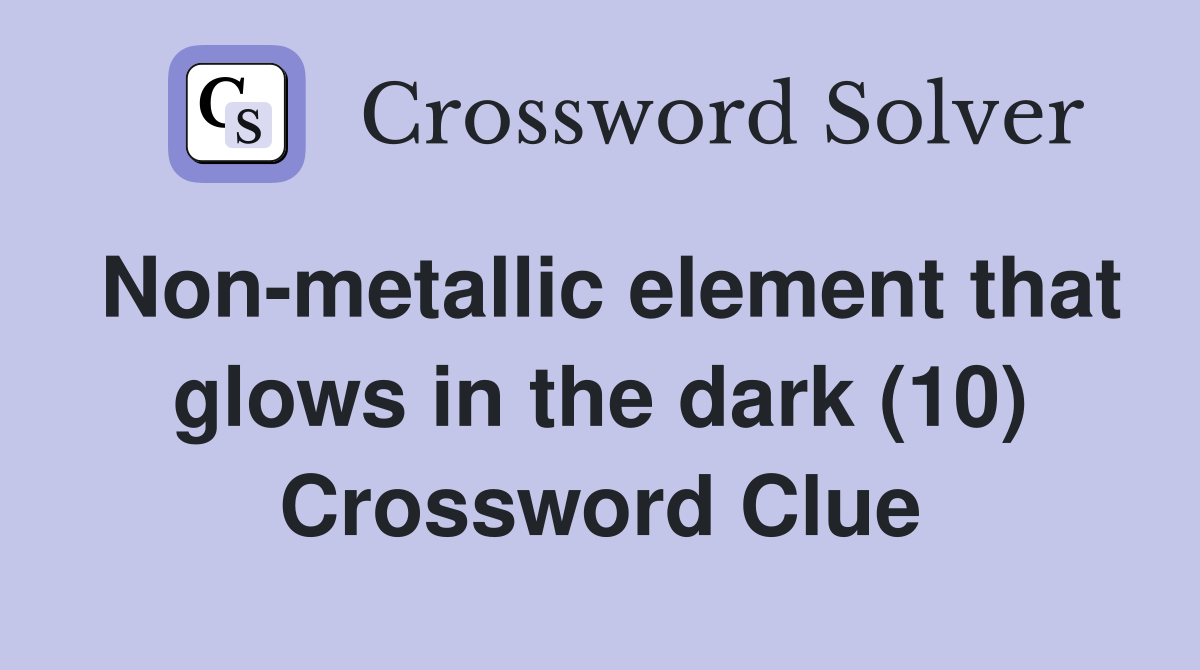 Non-metallic element that glows in the dark (10) Crossword Clue