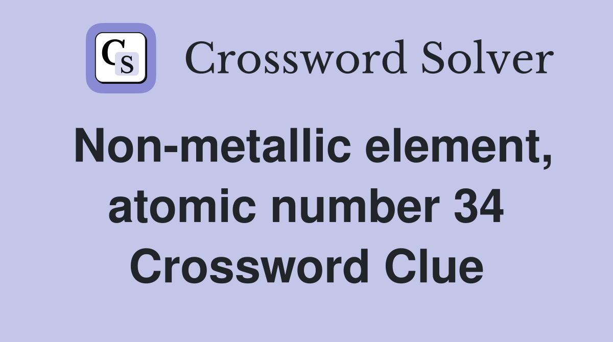 Non-metallic element, atomic number 34 Crossword Clue