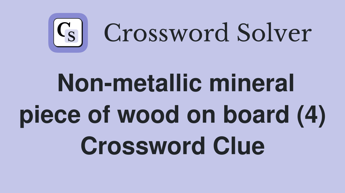 Non-metallic mineral piece of wood on board (4) Crossword Clue