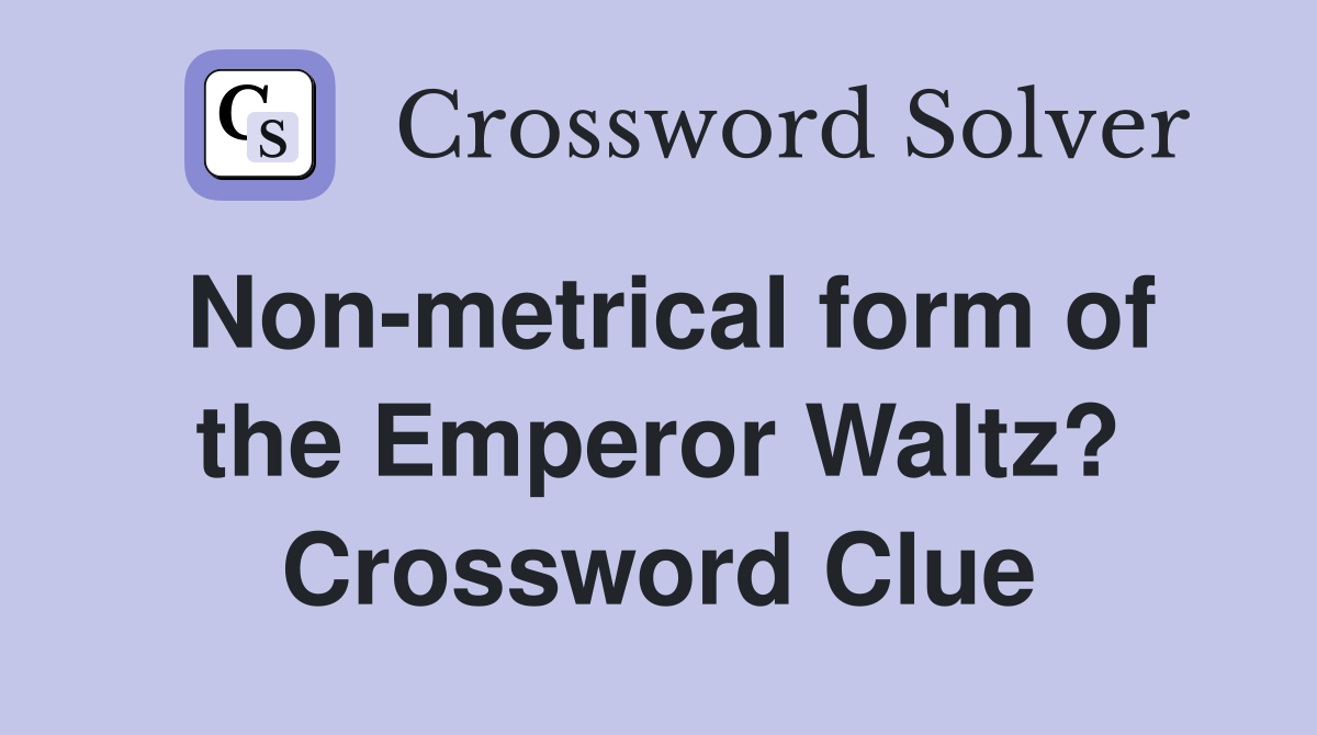 Non-metrical form of the Emperor Waltz? Crossword Clue