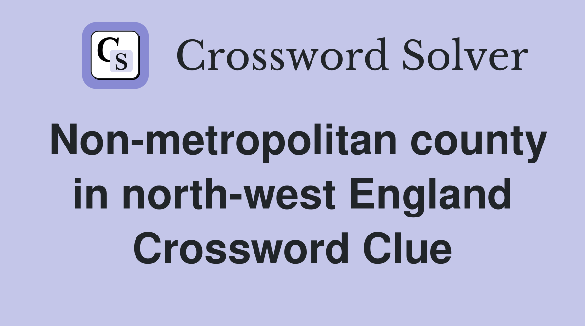 Non-metropolitan county in north-west England Crossword Clue