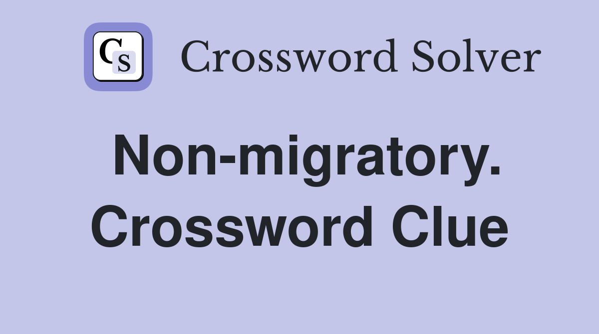 Non-migratory. Crossword Clue