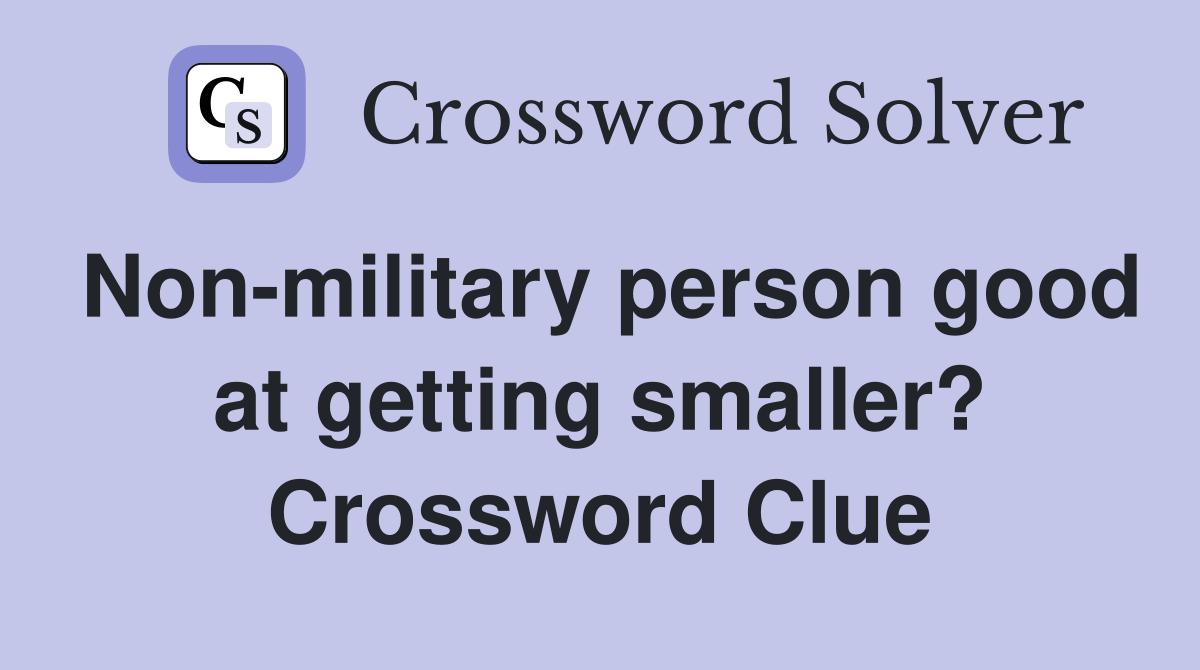 Non-military person good at getting smaller? Crossword Clue