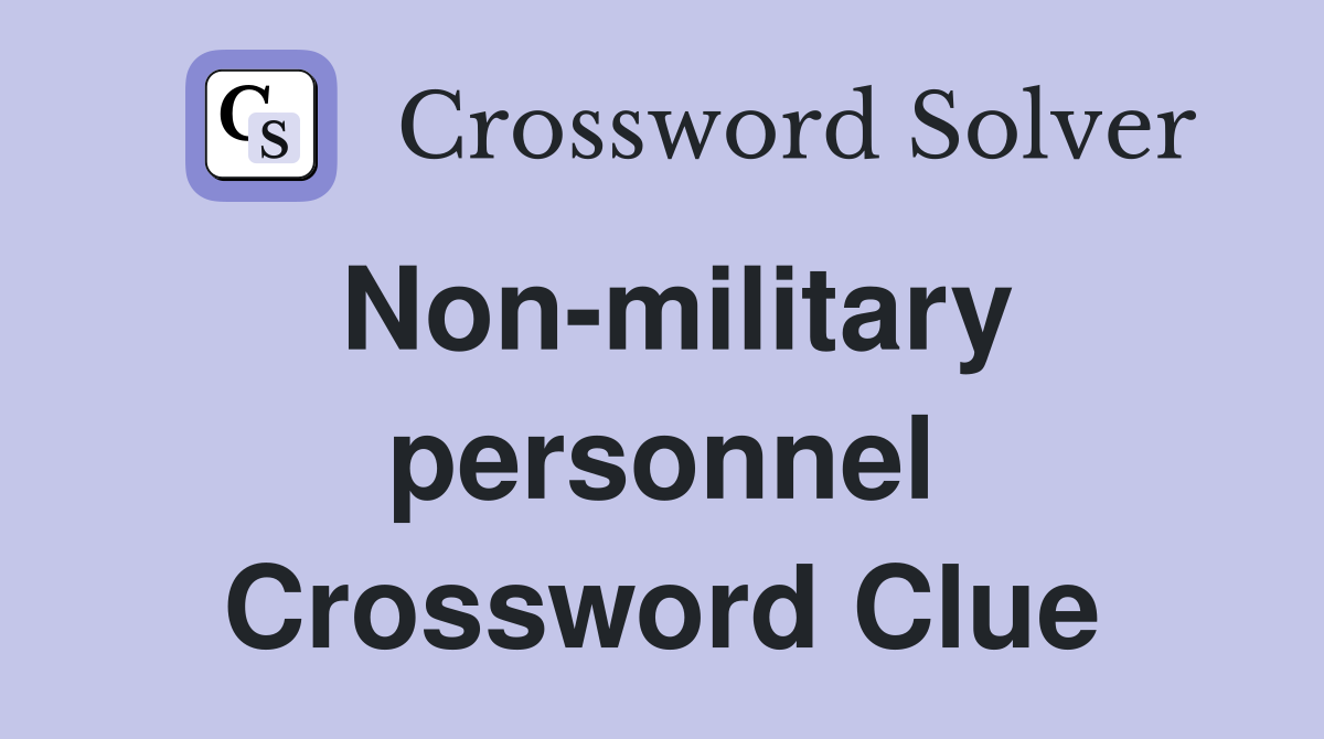 Non-military personnel Crossword Clue