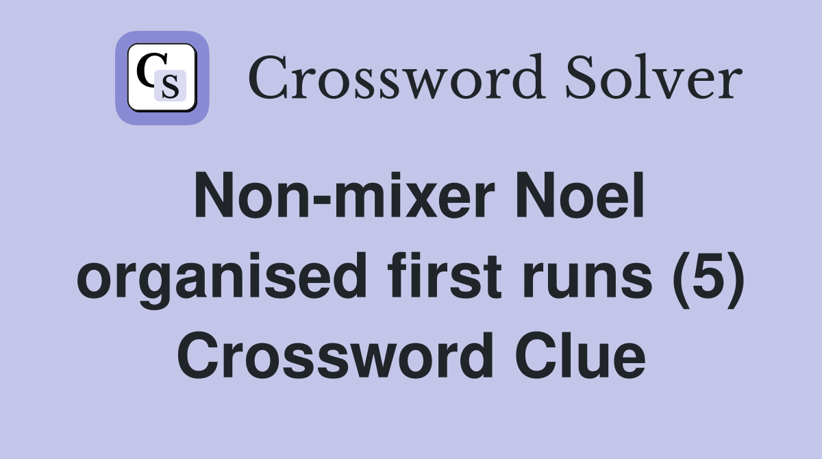 Non-mixer Noel organised first runs (5) Crossword Clue